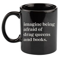 Imagine Being Afraid Of Drag Queens And Books 11oz C Handle Ceramic Mug