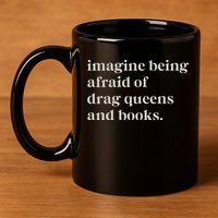 Imagine Being Afraid Of Drag Queens And Books 11oz C Handle Ceramic Mug