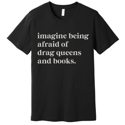 Imagine Being Afraid Of Drag Queens And Books Premium T-Shirt