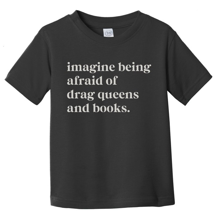Imagine Being Afraid Of Drag Queens And Books Toddler T-Shirt