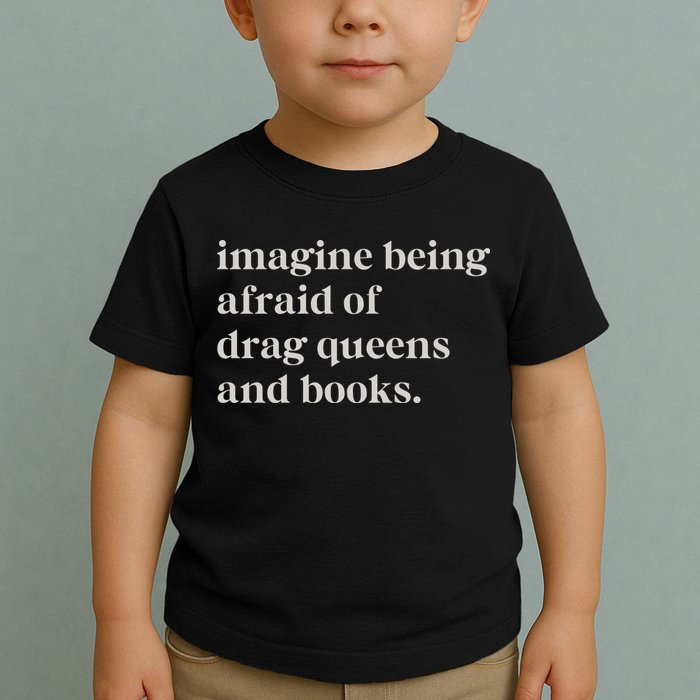 Imagine Being Afraid Of Drag Queens And Books Toddler T-Shirt