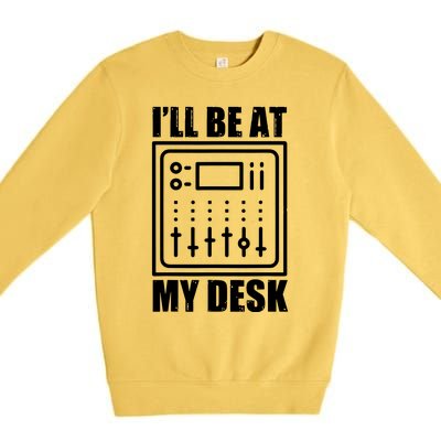 Ill Be At My Desk Sound Technician Premium Crewneck Sweatshirt