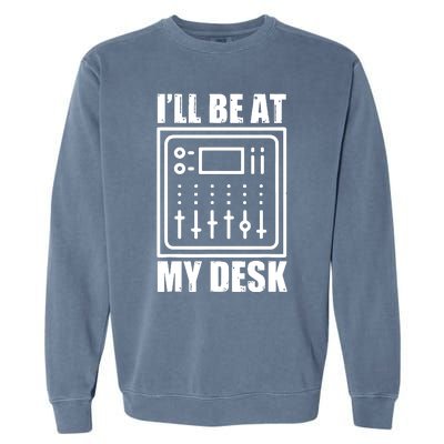 Ill Be At My Desk Sound Technician Garment-Dyed Sweatshirt