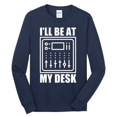 Ill Be At My Desk Sound Technician Tall Long Sleeve T-Shirt