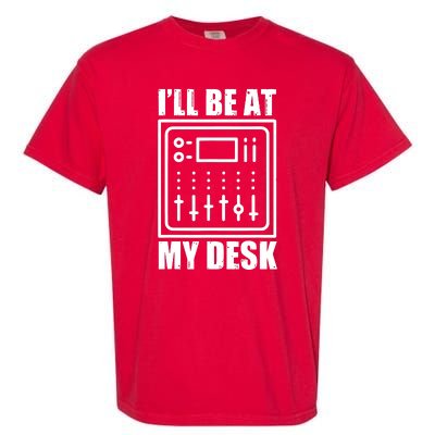 Ill Be At My Desk Sound Technician Garment-Dyed Heavyweight T-Shirt