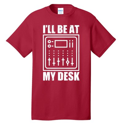 Ill Be At My Desk Sound Technician Tall T-Shirt