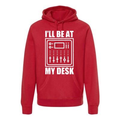 Ill Be At My Desk Sound Technician Premium Hoodie