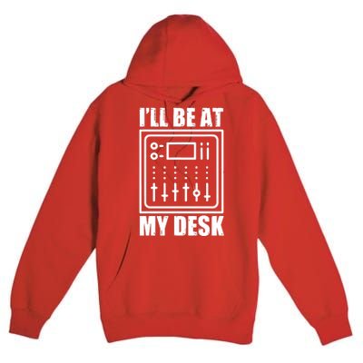 Ill Be At My Desk Sound Technician Premium Pullover Hoodie