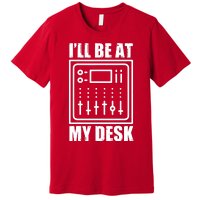 Ill Be At My Desk Sound Technician Premium T-Shirt