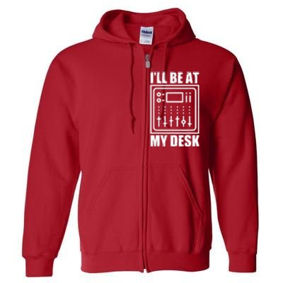 Ill Be At My Desk Sound Technician Full Zip Hoodie