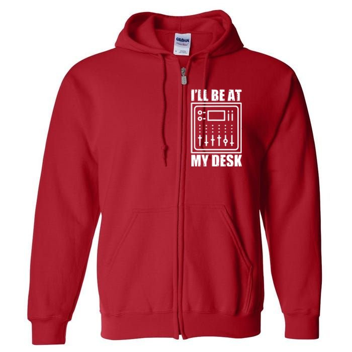 Ill Be At My Desk Sound Technician Full Zip Hoodie