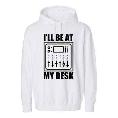 Ill Be At My Desk Sound Technician Garment-Dyed Fleece Hoodie