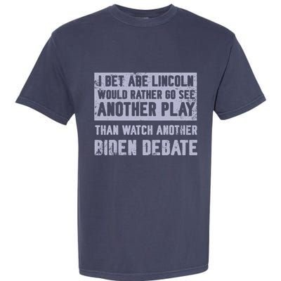 I Bet Abe Lincoln Would Rather Go See Another Play Garment-Dyed Heavyweight T-Shirt