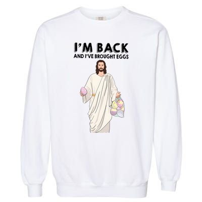 IM Back And IVe Brought Eggs Jesus Easter Garment-Dyed Sweatshirt