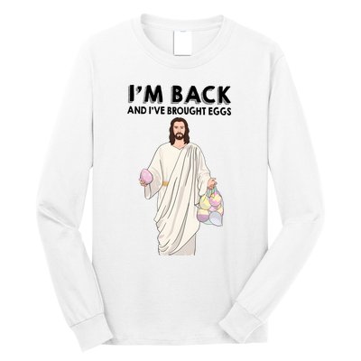 IM Back And IVe Brought Eggs Jesus Easter Long Sleeve Shirt