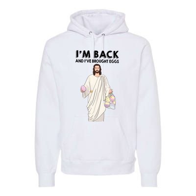 IM Back And IVe Brought Eggs Jesus Easter Premium Hoodie