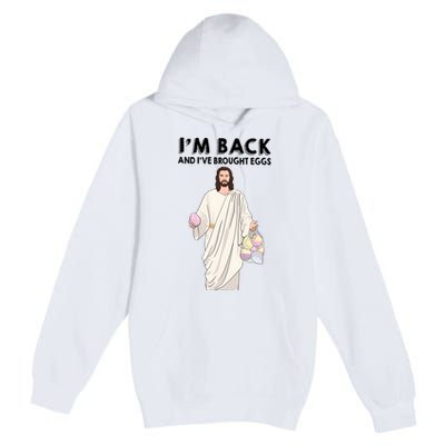 IM Back And IVe Brought Eggs Jesus Easter Premium Pullover Hoodie