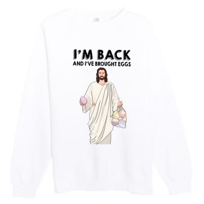 IM Back And IVe Brought Eggs Jesus Easter Premium Crewneck Sweatshirt