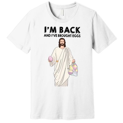 IM Back And IVe Brought Eggs Jesus Easter Premium T-Shirt