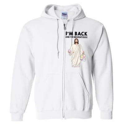 IM Back And IVe Brought Eggs Jesus Easter Full Zip Hoodie