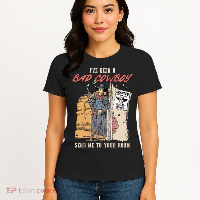 IVe Been A Bad Cowboy Send Me To Your Room Womens T-Shirt