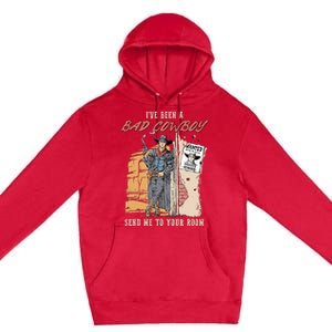 IVe Been A Bad Cowboy Send Me To Your Room Premium Pullover Hoodie