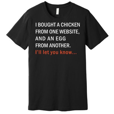 I Bought A Chicken From One Website And An Egg From Another Premium T-Shirt