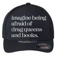 Imagine Being Afraid Of Drag Queens And Books Flexfit Unipanel Trucker Cap