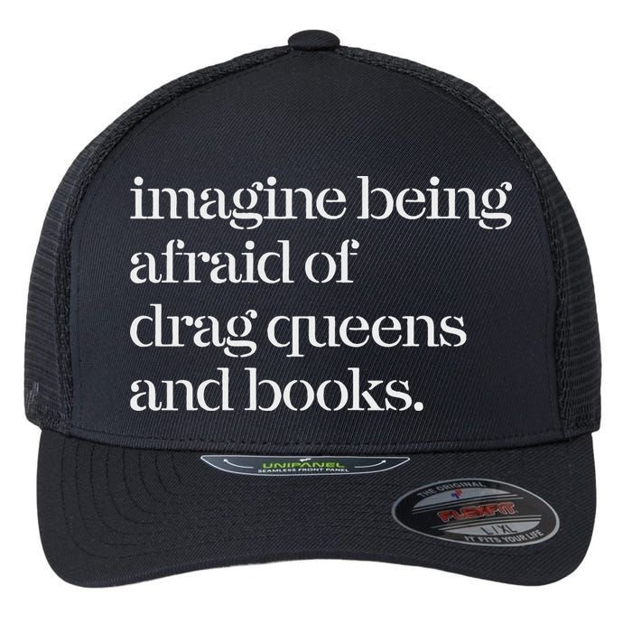 Imagine Being Afraid Of Drag Queens And Books Flexfit Unipanel Trucker Cap