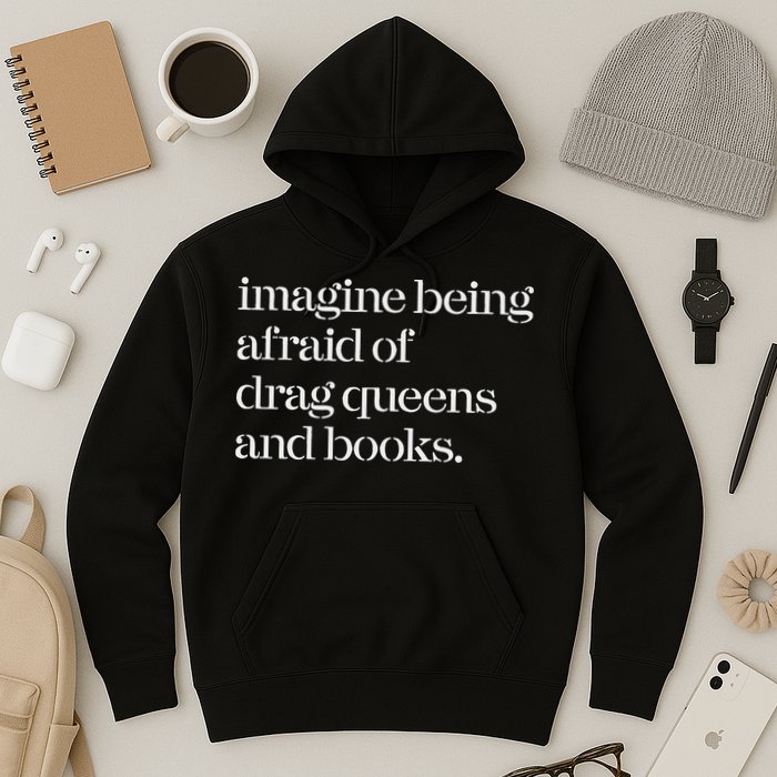 Imagine Being Afraid Of Drag Queens And Books Hoodie