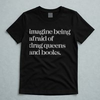 Imagine Being Afraid Of Drag Queens And Books T-Shirt