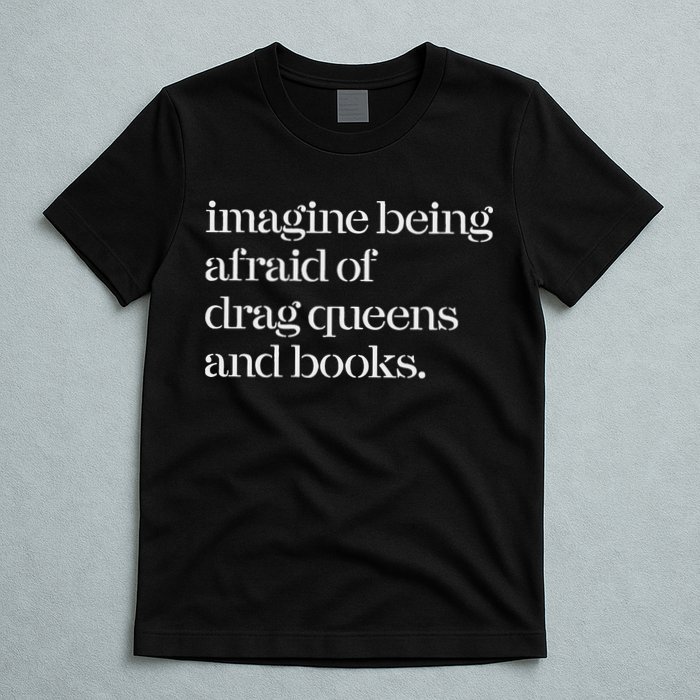Imagine Being Afraid Of Drag Queens And Books T-Shirt