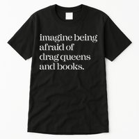 Imagine Being Afraid Of Drag Queens And Books Tall T-Shirt