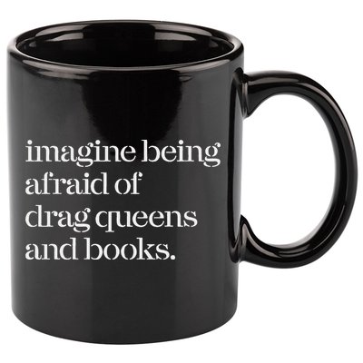 Imagine Being Afraid Of Drag Queens And Books 11oz C Handle Ceramic Mug