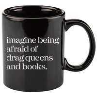 Imagine Being Afraid Of Drag Queens And Books 11oz C Handle Ceramic Mug