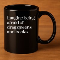 Imagine Being Afraid Of Drag Queens And Books 11oz C Handle Ceramic Mug