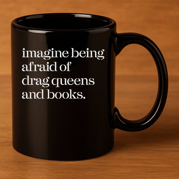 Imagine Being Afraid Of Drag Queens And Books 11oz C Handle Ceramic Mug