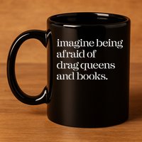 Imagine Being Afraid Of Drag Queens And Books 11oz C Handle Ceramic Mug