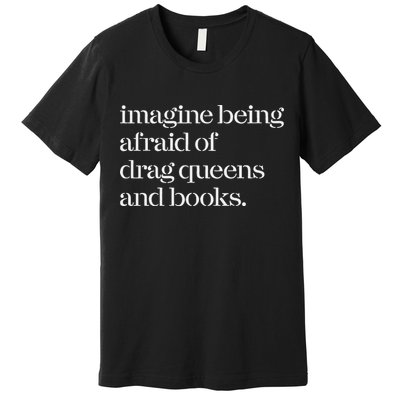 Imagine Being Afraid Of Drag Queens And Books Premium T-Shirt
