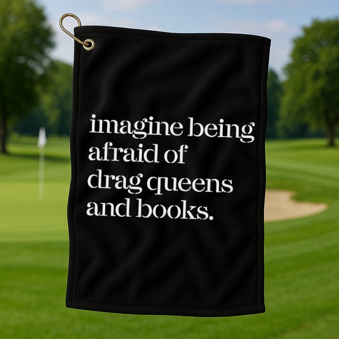 Imagine Being Afraid Of Drag Queens And Books Golf Towel