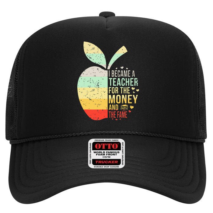 I Became A Teacher For The Money And The Fame Teacher Gift High Crown Mesh Back Trucker Hat