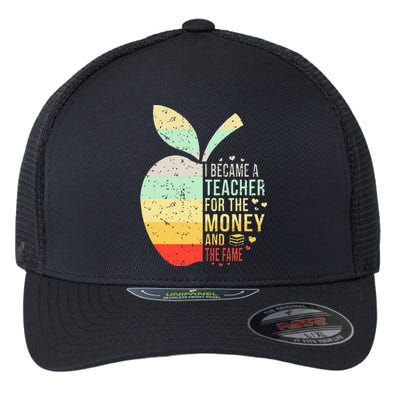 I Became A Teacher For The Money And The Fame Teacher Gift Flexfit Unipanel Trucker Cap