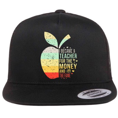 I Became A Teacher For The Money And The Fame Teacher Gift Flat Bill Trucker Hat