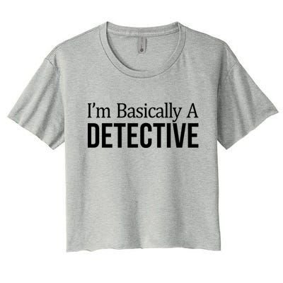 Im Basically A Detective Gift Women's Crop Top Tee