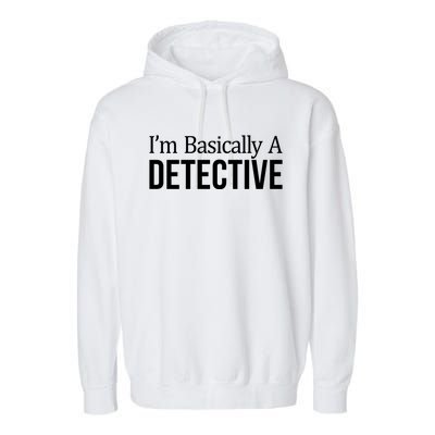 Im Basically A Detective Gift Garment-Dyed Fleece Hoodie