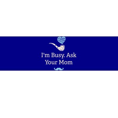 Im Busy Ask Your Mom Funny Dad Humor Daddy Husband And Wife Cute Gift Bumper Sticker