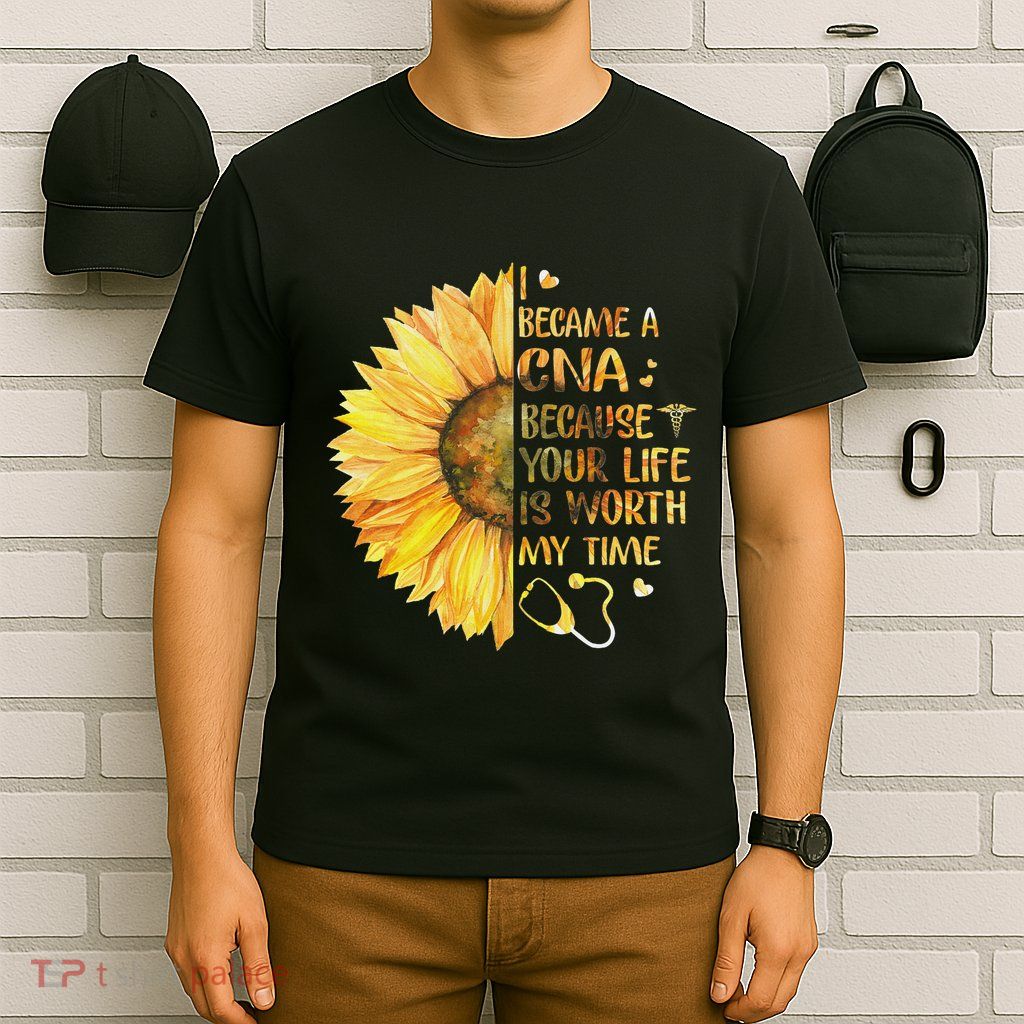 I Became A Cna Because Your Life Is Worth My Time T-Shirt