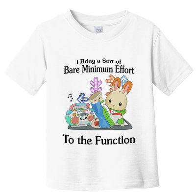 I Bring A Sort Of Bare Minimum Effort To The Function Toddler T-Shirt