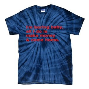 Im Boring Baby All I Do Is Make Money & Come Home Tie-Dye T-Shirt