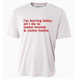 Im Boring Baby All I Do Is Make Money & Come Home Cooling Performance Crew T-Shirt